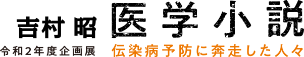 吉村昭　医学小説　伝染病予防に奔走した人々　令和2年度企画展